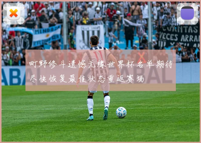 町野修斗遗憾无缘世界杯名单期待尽快恢复最佳状态重返赛场